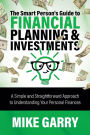 The Smart Person's Guide to Financial Planning & Investments: A Simple and Straightforward Approach to Understanding Your Personal Finances