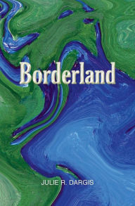 Title: Borderland: An Exploration of States of Consciousness in New and Selected Sonnets, Author: Julie R Dargis
