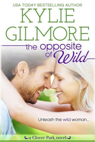 Title: The Opposite of Wild, Author: Kylie Gilmore