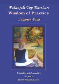 Title: Patanjali Yog Darshan: Wisdom of Practice: Book Two, Saadhan Paad, Author: Brijendra Robert William Eaton