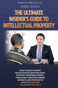 Title: The Ultimate Insider's Guide to Intellectual Property: When to See an IP Lawyer and Ask Educated Questions about Copyright, Trademarks, Patents, Trade, Author: Andrei Mincov
