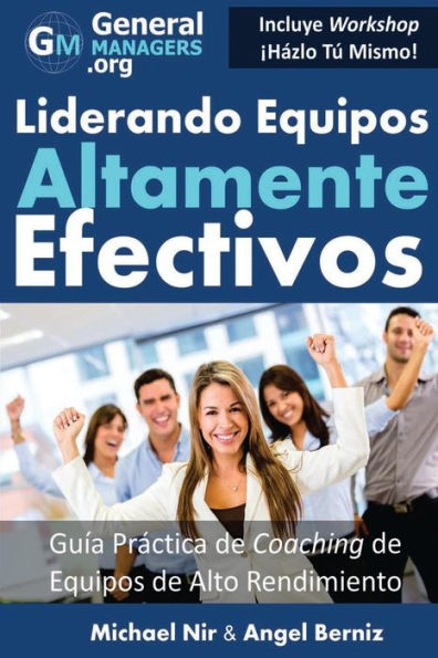 Coaching y Liderazgo: Liderando Equipos Altamente Efectivos - Guia Practica de Coaching de Equipos de Alto Rendimiento (Series de Influencia y Liderazgo en Equipos de GestiÃ¯Â¿Â½n de Proyectos y Servicios): La guÃ¯Â¿Â½a definitiva para todo Director, Gere