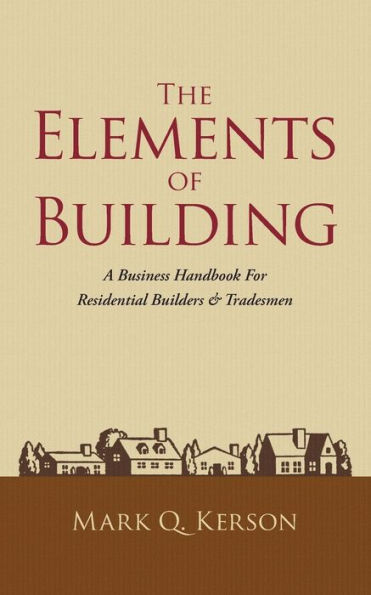 The Elements of Building: A Business Handbook for Residential Builders & Tradesmen