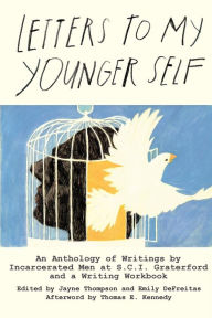 Title: Letters to My Younger Self: An Anthology of Writings by Incarcerated Men at S.C.I. Graterford and a Writing Workbook, Author: Emily DeFreitas