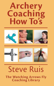 Title: Archery Coaching How-To's, Author: Steve Ruis