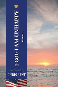 Title: 1-800-I-AM-UNHAPPY - Volume 1: A former Navy Seal's inspirational, spiritual, straight-talking, sometimes irreverent, often humorous path of self-discovery about life and leadership as we should know it, Author: Chris Bent