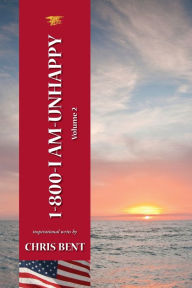 Title: 1-800-I-AM-UNHAPPY - Volume 2: A former Navy Seal's inspirational, spiritual, straight-talking, sometimes irreverent, often humorous path of self-discovery about life and leadership as we should know it, Author: Chris Bent