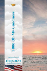 Title: 1-800-Oh-My-Goodness: A former Navy SEAL's inspirational, spiritual, straight-talking, humorous look at modern day issues shaping our world's future, Author: Chris Bent