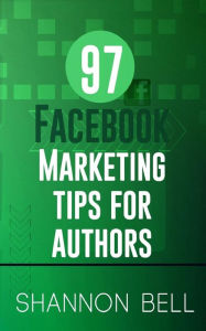 Title: 97 Facebook Marketing Tips for Authors, Author: Shannon Bell