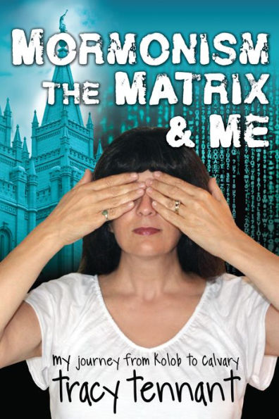 Mormonism, the Matrix, and Me: My Journey from Kolob to Calvary