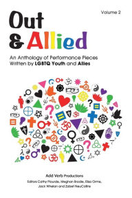 Title: Out & Allied Volume 2: An Anthology of Performance Pieces by LGBTQ Youth & Allies, Author: Meghan Brodie