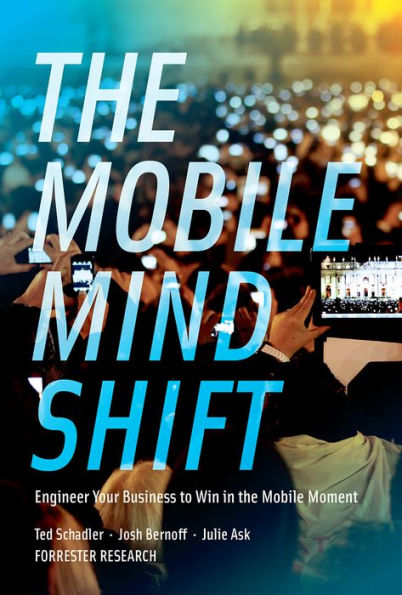 The Mobile Mind Shift: Engineer Your Business To Win in the Mobile Moment