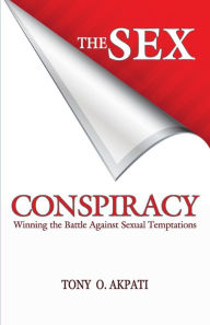 Title: The Sex Conspiracy: Winning The Battle Against Sexual Temptations, Author: Tony O Akpati