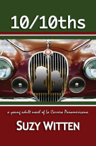 Title: 10/10ths: A Young Adult Novel of La Carrera Panamericana, Author: Suzy Witten