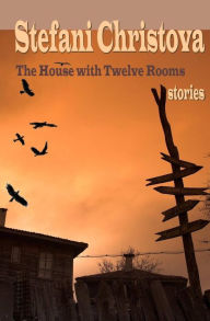 Title: The House with Twelve Rooms: stories, Author: Stefani Christova