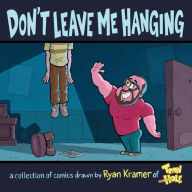 Title: Don't Leave Me Hanging: A collection of comics drawn by Ryan Kramer of Toonhole, Author: Ryan Kramer
