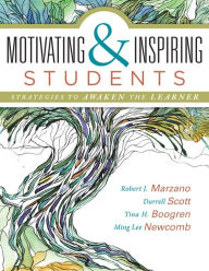 Title: Motivating & Inspiring Students: Strategies to Awaken the Learner - helping students connect to something greater than themselves, Author: Robert J. Marzano