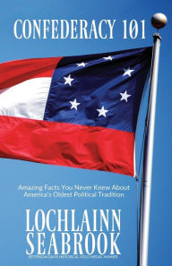 Title: Confederacy 101: Amazing Facts You Never Knew About America's Oldest Political Tradition, Author: Lochlainn Seabrook