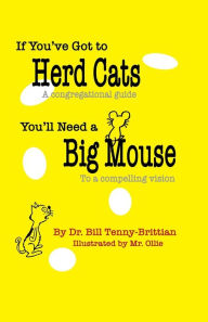 Title: If You've Got to Herd Cats, You'll Need a Big Mouse: A congregational guide to a compelling vision, Author: Tim Mr Ollie Oliphant