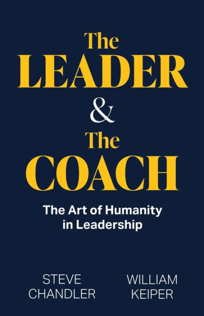 The Leader and The Coach: The Art of Humanity in Leadership by William ...