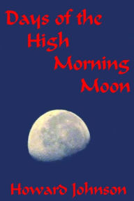 Title: Days of the High Morning Moon 6x9, Author: Howard Johnson
