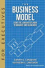 The Business Model: Using the Language of Work to Organize and Align Work