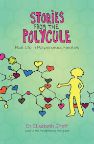 Title: Stories From the Polycule: Real Life in Polyamorous Families, Author: Elisabeth Sheff