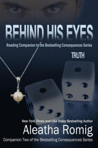 Title: Behind His Eyes - Truth: Reading Companion to the bestselling Consequences Series, Author: Aleatha Romig