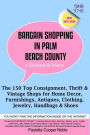 Bargain Shopping in Palm Beach County: The 150 Top Consignment, Thrift & Vintage Shops for Home Decor, Furnishings, Antiques, Clothing, Jewelry & Shoes