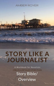 Title: Story Like a Journalist - Story Bible Overview, Author: Amber Royer