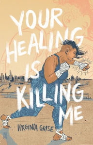 Title: Your Healing is Killing Me, Author: Virginia Grise