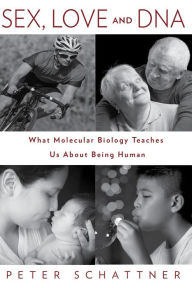 Title: Sex, Love and DNA: What Molecular Biology Teaches Us About Being Human, Author: Peter Schattner