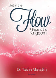 Title: Get In The Flow: 7 Keys To The Kingdom, Author: Tosha Nicole Meredith