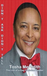 Title: Didn't Ask, Didn't Tell: The Life of A Gay Christian Soldier, Author: Tosha Nicole Meredith