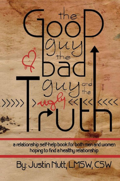 The Good Guy, the Bad Guy, and the Ugly Truth: A Relationship Self-Help Book for Both Men and Women Hoping to Find Healthy Relationships