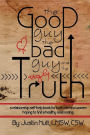 The Good Guy, the Bad Guy, and the Ugly Truth: A Relationship Self-Help Book for Both Men and Women Hoping to Find Healthy Relationships