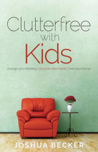 Title: Clutterfree with Kids: Change your thinking. Discover new habits. Free your home, Author: Joshua S Becker