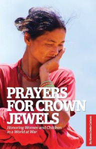 Title: Prayers for Crown Jewels: Honoring Women and Children in a World at War, Author: Karen Deits Carlson