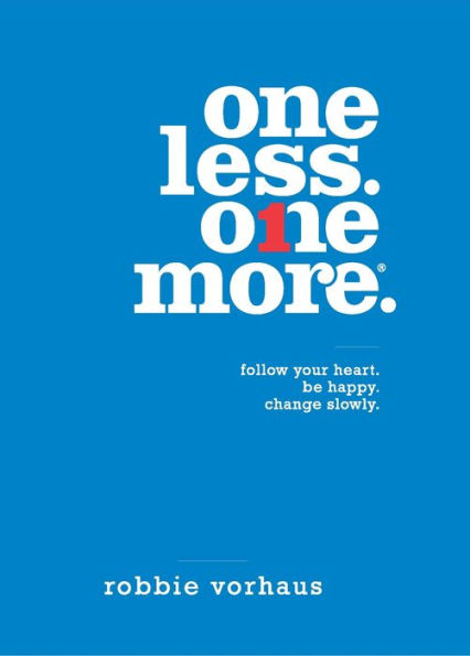 One Less. One More.: Follow Your Heart. Be Happy. Change Slowly.