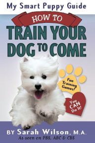 Title: My Smart Puppy Guide: How to Train Your Dog to Come, Author: Sarah Wilson M. A.