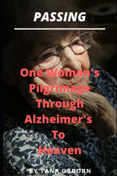 Passing: One Woman's Pilgrimage Through Alzheimer's To Heaven