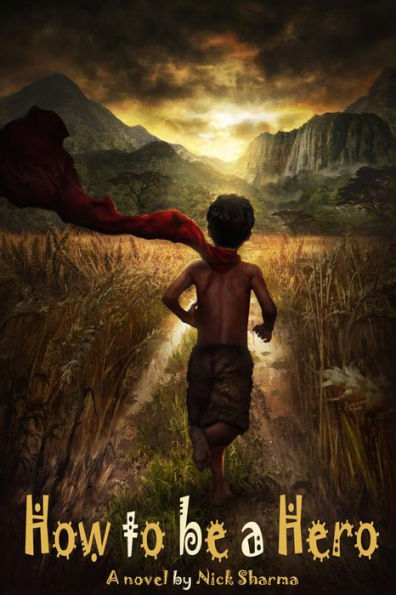 How to be a Hero: A Novel by Nick Sharma