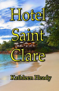 Title: Hotel Saint Clare, Author: Kathleen Heady
