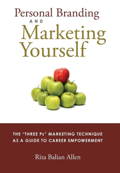 Personal Branding and Marketing Yourself: The Three PS Marketing Technique as a Guide to Career Empowerment
