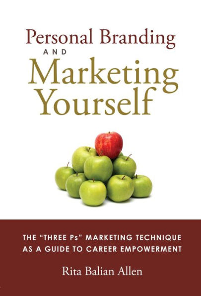 Personal Branding and Marketing Yourself: The Three PS Marketing Technique as a Guide to Career Empowerment