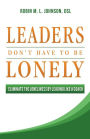 Leaders Don't Have to Be Lonely: Eliminate the Loneliness by Leading Like a Coach