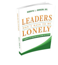 Title: Leaders Don't Have to Be Lonely: Eliminate the Loneliness by Leading Like a Coach, Author: Robin M. L. Johnson