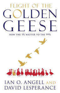 Title: Flight of the Golden Geese: How the 1% Matter to the 99%, Author: Ian O Angell