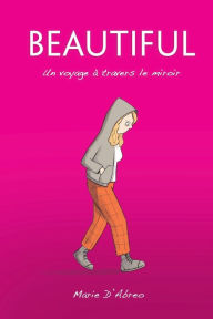 Title: Beautiful: Un voyage ï¿½ travers le miroir, Author: Marie D'Abreo