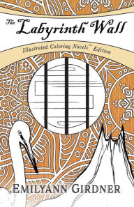 Title: The Labyrinth Wall: Coloring Novel Edition, Author: Emilyann Girdner